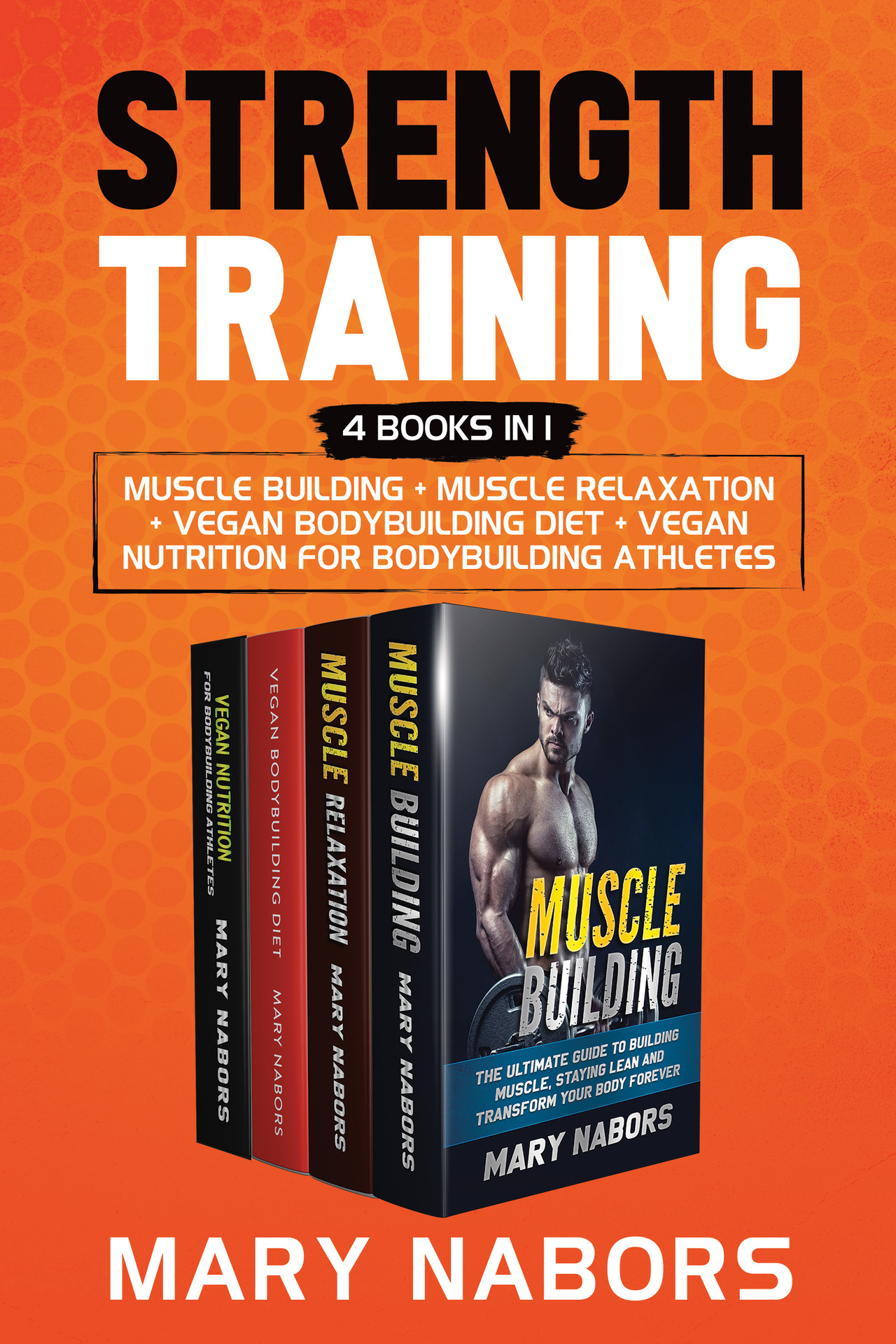 Strength Training (4 Books in 1): Muscle Building + Muscle Relaxation + Vegan Bodybuilding Diet + Vegan Nutrition for Bodybuilding Athletes ebook cover