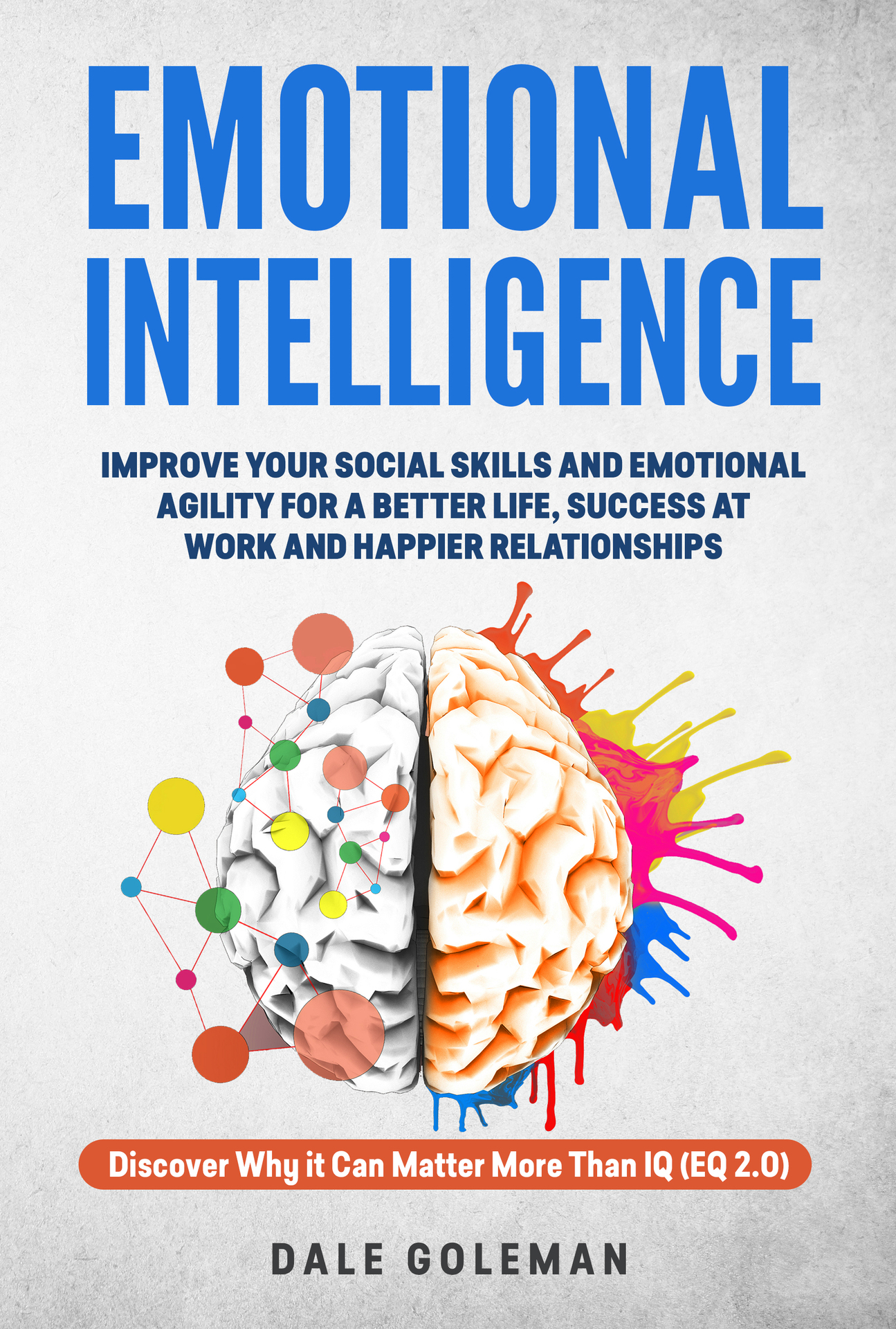 Emotional Intelligence: Improve Your Emotional Agility and Social Skills for a Better Life, Success at Work and Happier Relationships. Discover Why EQ Can Matter More Than IQ (EQ 2.0) ebook cover