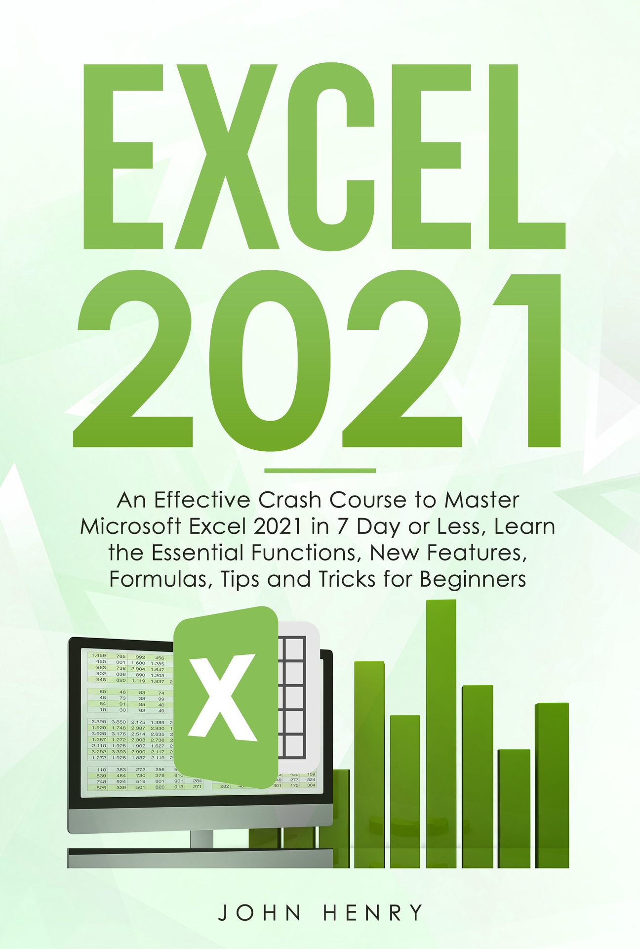 Excel 2021: An Effective Crash Course to Master Microsoft Excel 2021 in 7 Day or Less, Learn the Essential Functions, New Features, Formulas, Tips and Tricks for Beginners ebook cover