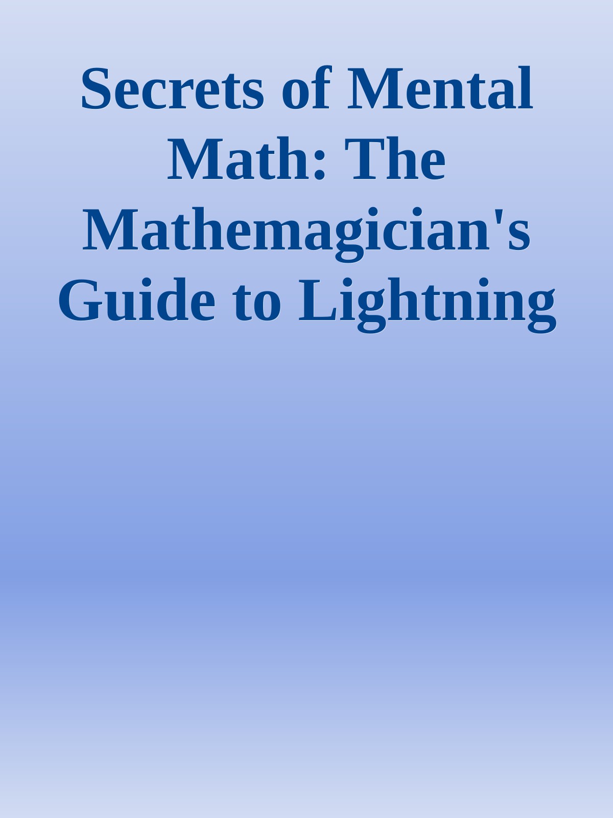 Secrets of Mental Math: The Mathemagician's Guide to Lightning Calculation and Amazing Math Tricks ebook cover