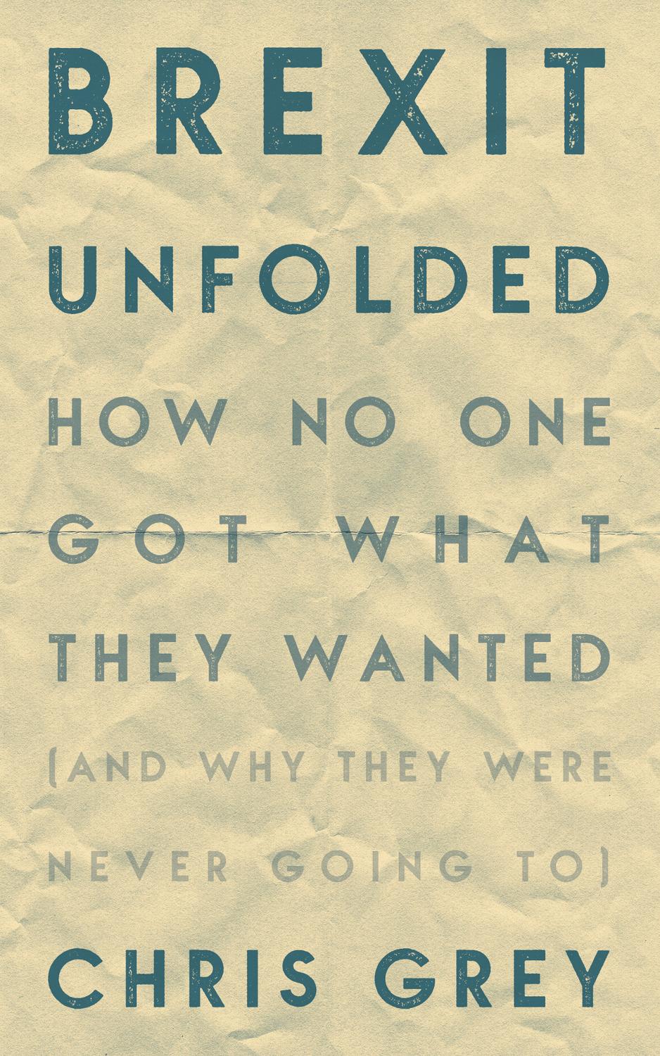 Brexit Unfolded : How No One Got What They Wantand Why They Were Never Going to (9781785906930) ebook cover