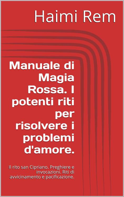 Manuale di Magia Rossa. I potenti riti per risolvere i problemi d'amore.: Il rito san Cipriano. Preghiere e invocazioni. Riti di avvicinamento e pacificazione. (Italian Edition) ebook cover