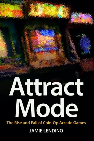 Attract Mode: The Rise and Fall of Coin-Op Arcade Games ebook cover