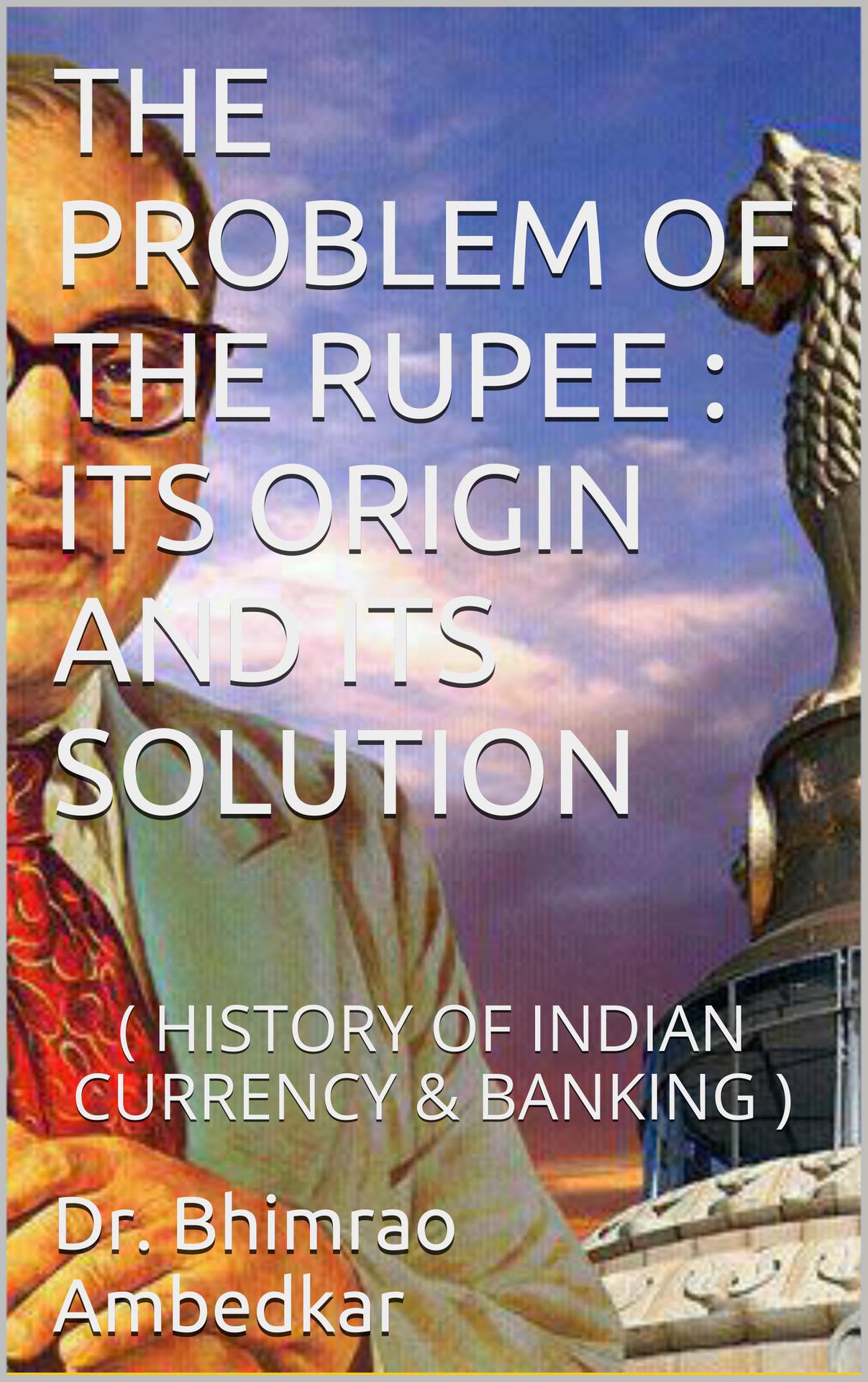 THE PROBLEM OF THE RUPEE : ITS ORIGIN AND ITS SOLUTION: (HISTORY OF INDIAN CURRENCY & BANKING) ebook cover