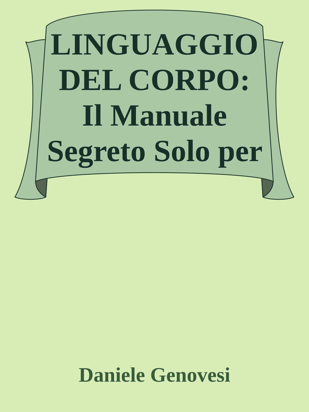 LINGUAGGIO DEL CORPO: Il Manuale Segreto Solo per Uomini per Attrarre e Sedurre Donne in Abbondanza grazie alla Comunicazione non Verbale applicata nell&rsquo;Amore (Italian Edition) ebook cover