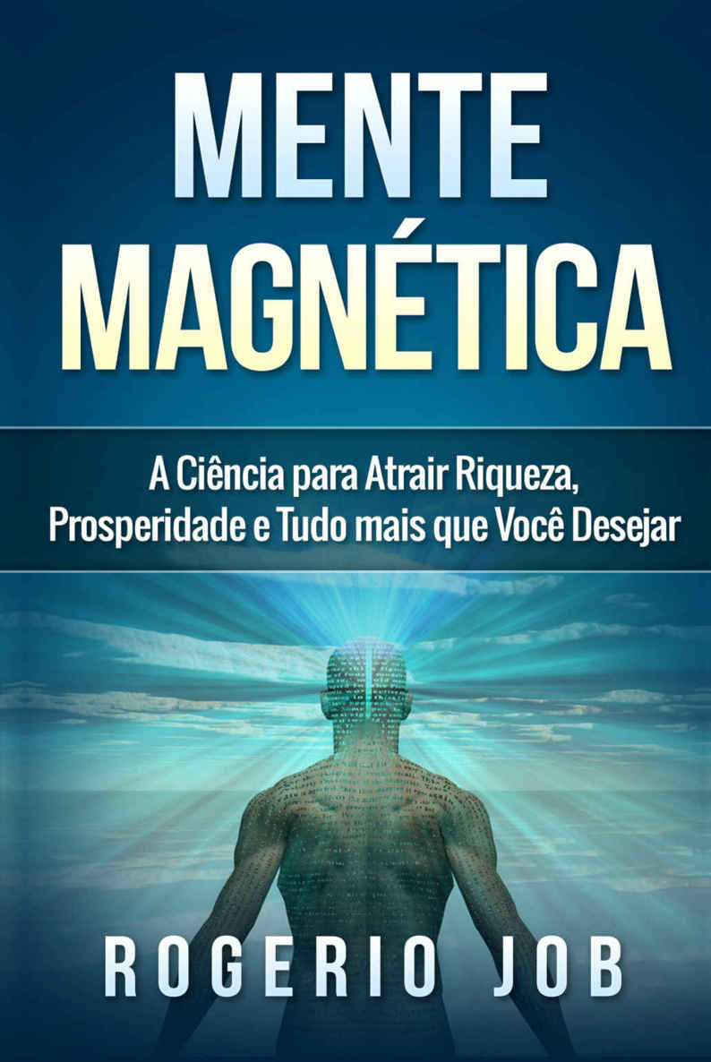 Mente Magn&Atilde;&copy;tica: A Ci&Atilde;&ordf;ncia para Atrair Riqueza, Prosperidade e Tudo Mais que Voc&Atilde;&ordf; Desejar ebook cover