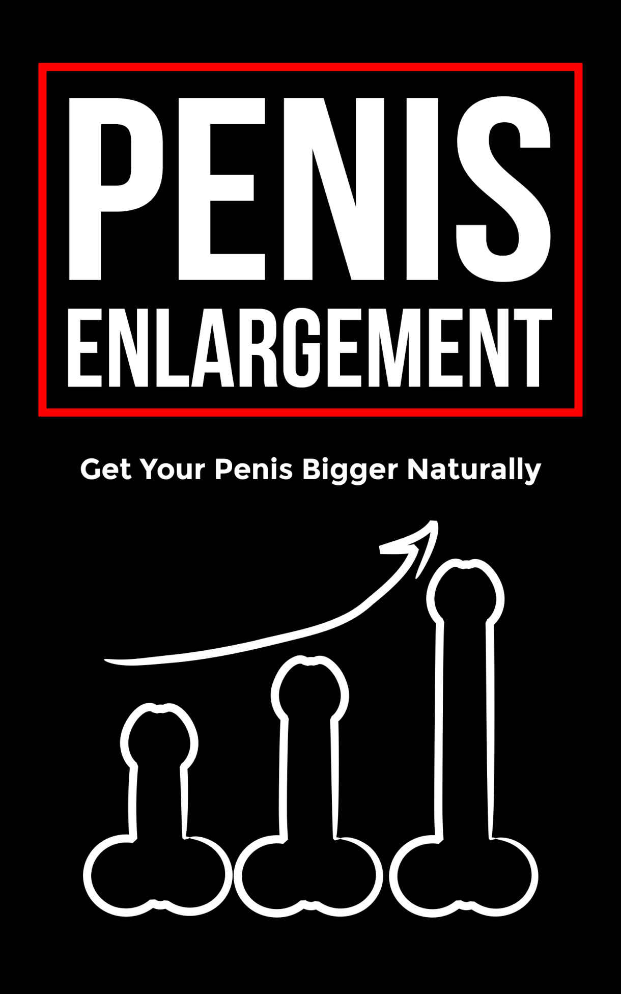 Penis Enlargement: Get your Penis Bigger Naturally, Learn Time Tested Techniques and Routines, Last Longer in Bed, and Achieve Supernatural Performance! ebook cover