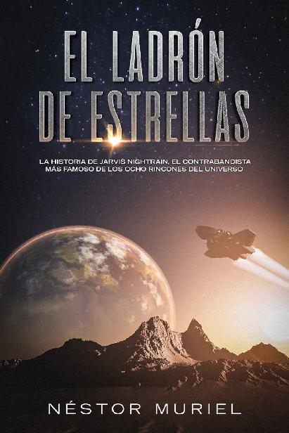 El Ladr&oacute;n De Estrellas: La Historia De Jarvis Nightrain, El Contrabandista Espacial M&aacute;s Famoso De Los Ocho Rincones Del Universo ebook cover