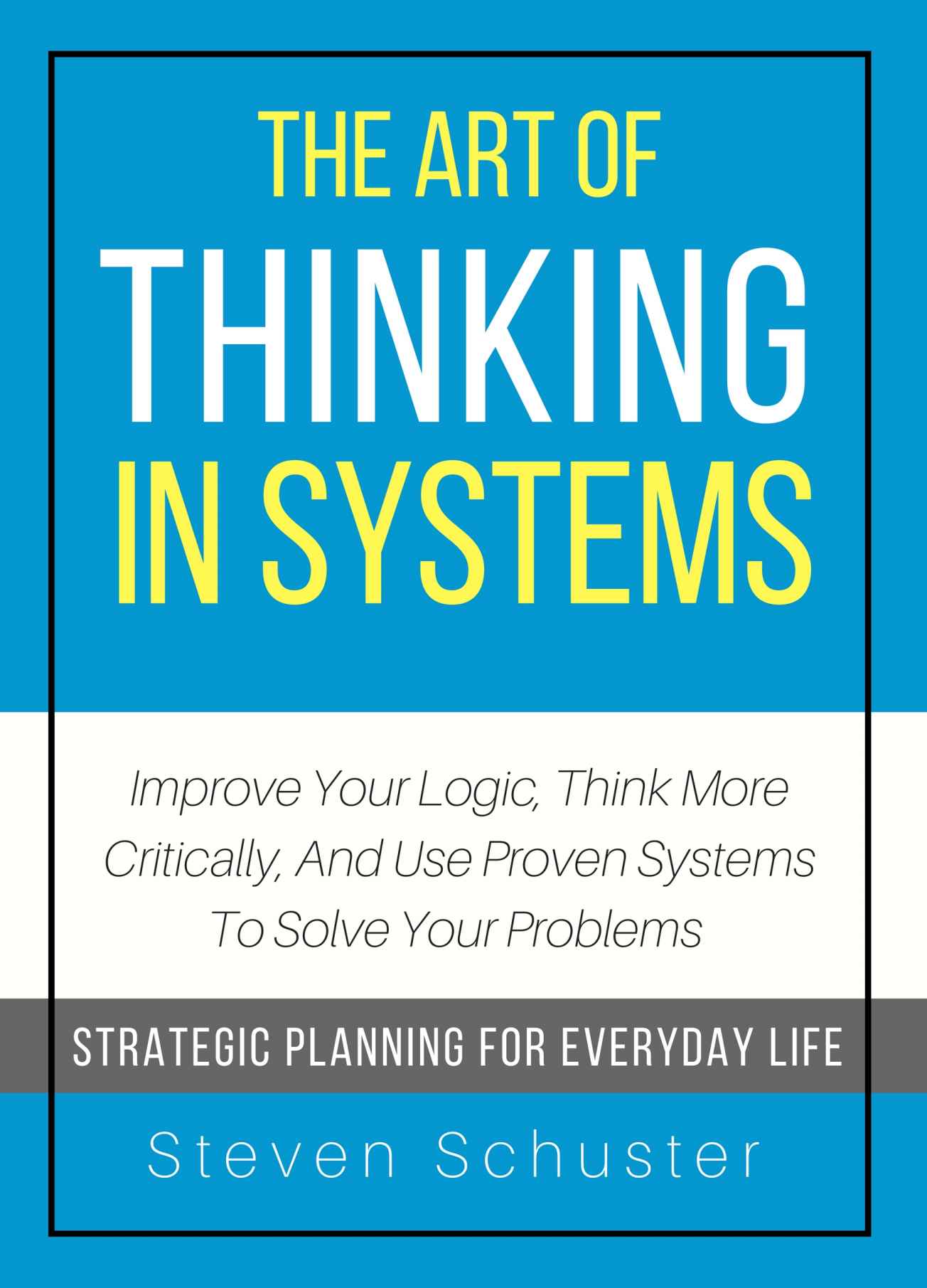 The Art Of Thinking In Systems: Improve Your Logic, Think More Critically, And Use Proven Systems To Solve Your Problems  - Strategic Planning For Everyday Life ebook cover