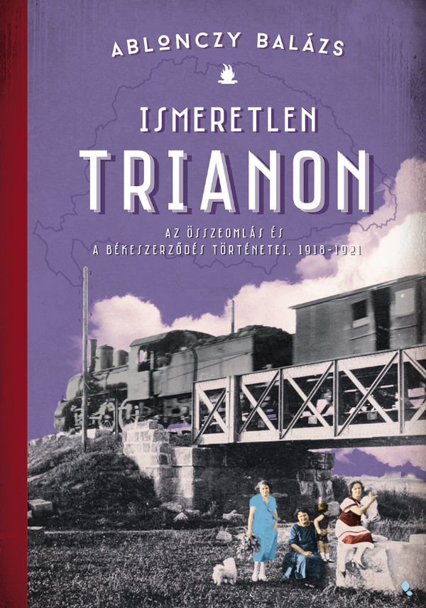 Ismeretlen Trianon &acirc;&euro;&ldquo; Az &Atilde;&para;sszeoml&Atilde;&iexcl;s &Atilde;&copy;s a b&Atilde;&copy;keszerz&Aring;&lsquo;d&Atilde;&copy;s t&Atilde;&para;rt&Atilde;&copy;netei, 1918&acirc;&euro;&ldquo;1921 ebook cover