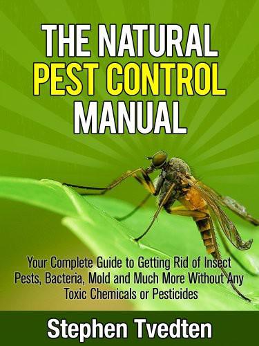 The Natural Pest Control Manual: Your Complete Guide to Getting Rid of Insect Pests, Bacteria, Mold and Much More Without Any Toxic Chemicals or Pesticides ebook cover