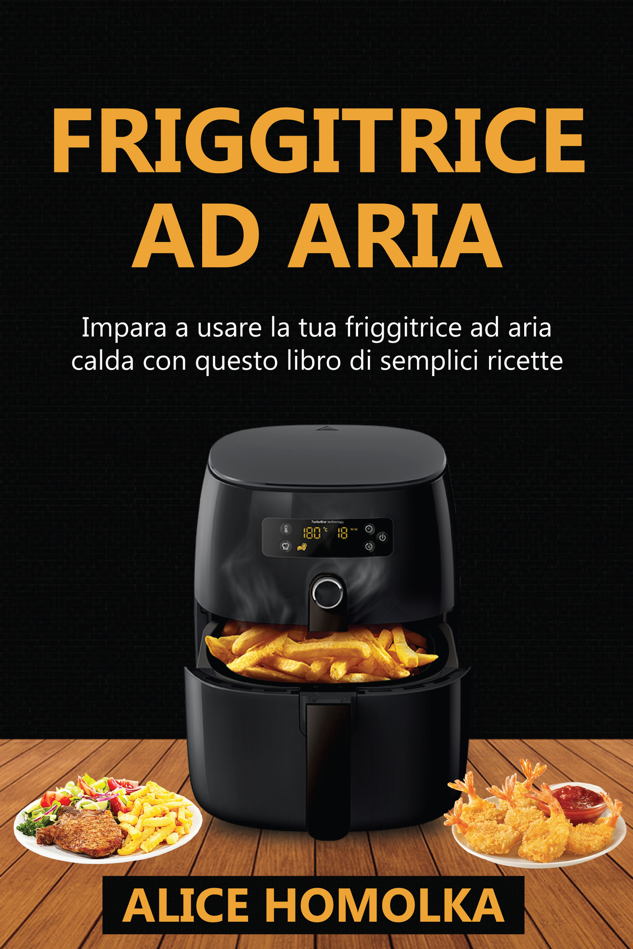 Friggitrice ad Aria: impara a usare la tua friggitrice ad aria calda con questo libro di semplici ricette senza olio (Italian Edition) ebook cover