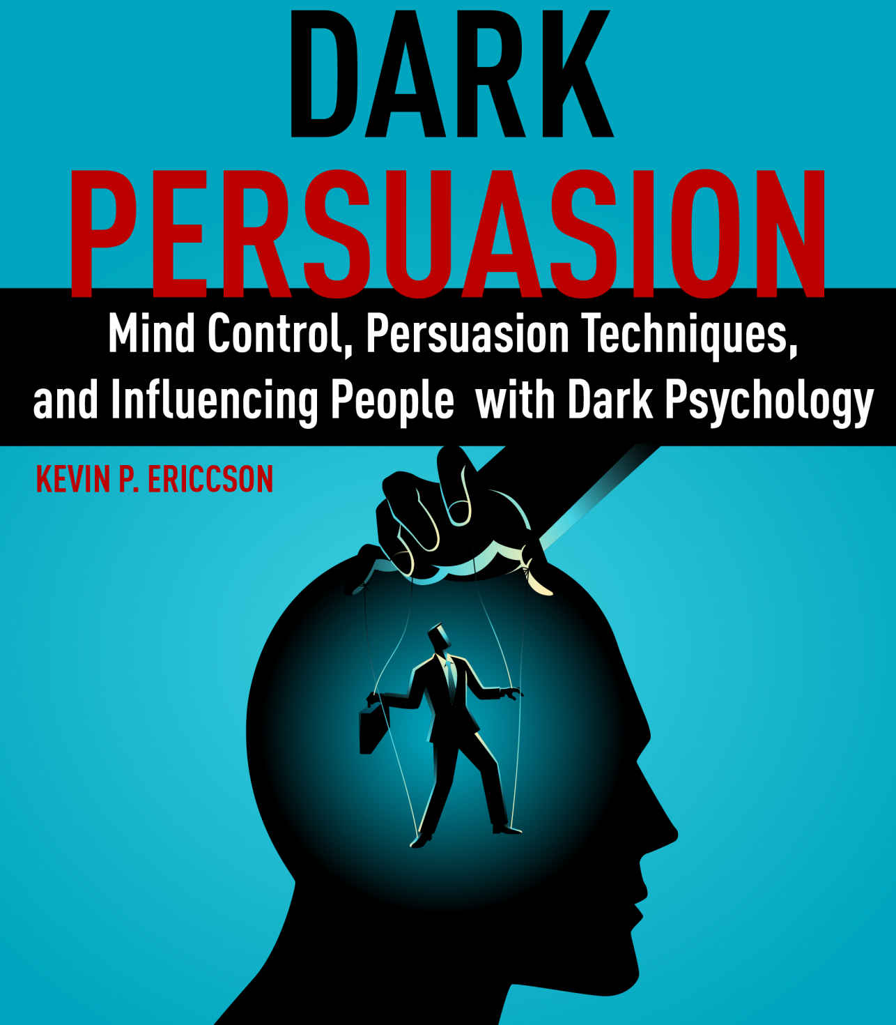 Dark Persuasion: Mind Control, Persuasion Techniques,  and Influencing People  with Dark Psychology ebook cover