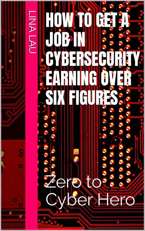 How to get a job in cybersecurity earning over six figures : Zero to Cyber Hero ebook cover