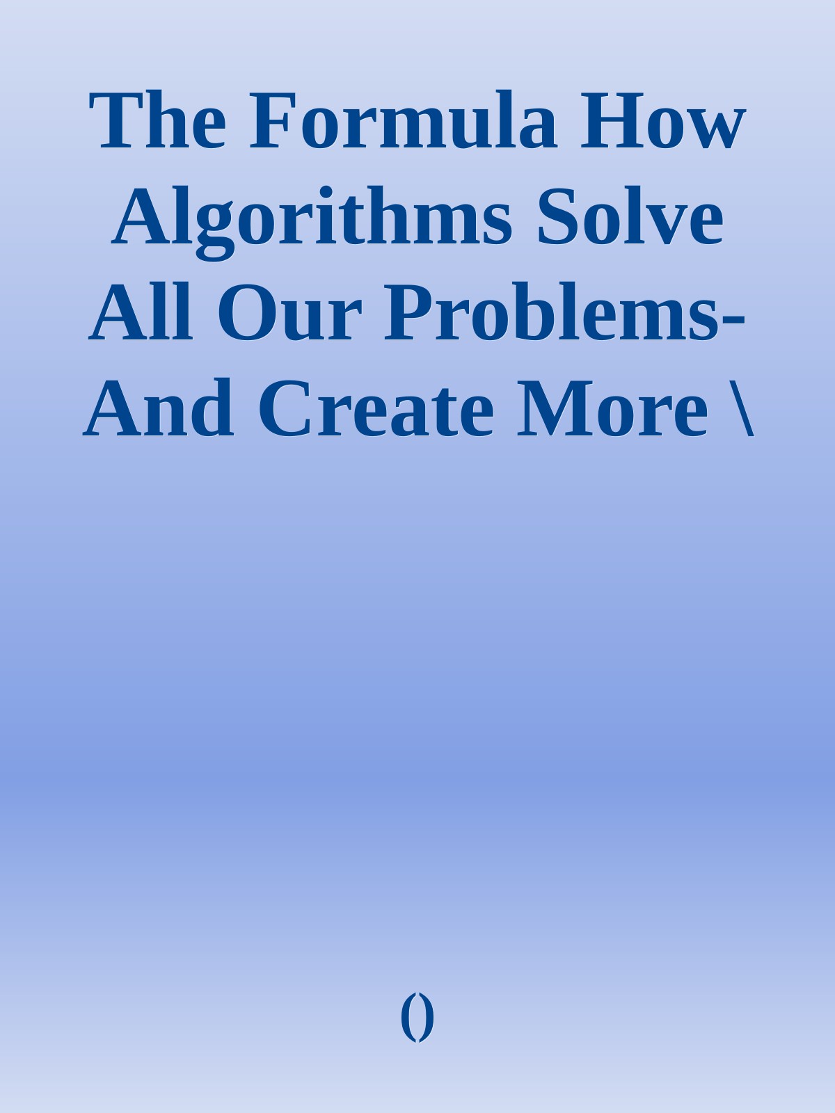 The Formula  How Algorithms Solve All Our Problems-And Create More \( PDFDrive.com \).epub ebook cover