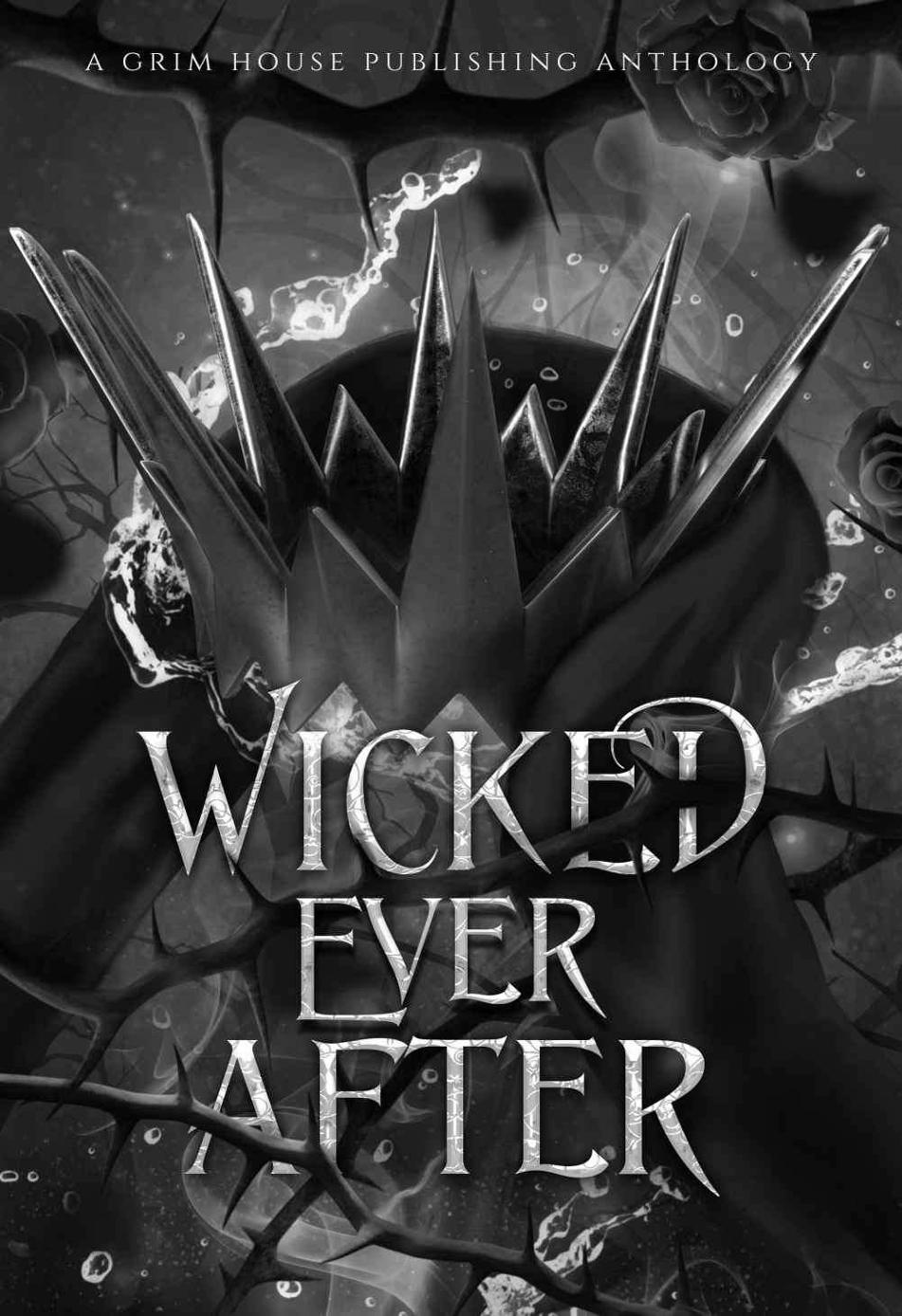 Wicked Ever After: A Collection of Dark Fairytale Retellings (Grim House Publishing Anthologies) ebook cover