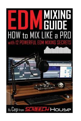 Edm Mixing Guide: How to Mix Like a Pro With 12 Powerful Edm Mixing Secrets ebook cover