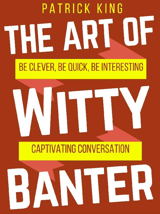The Art of Witty Banter: Be Clever, Be Quick, Be Interesting - Create Captivating Conversation ebook cover