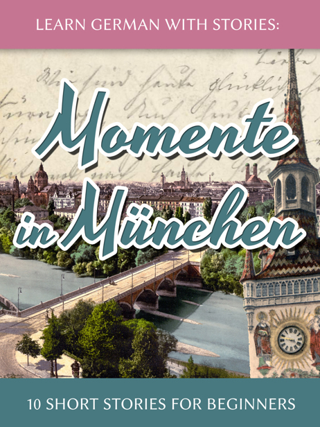 Learn German With Stories: Momente in M&Atilde;&frac14;nchen - 10 Short Stories For Beginners ebook cover