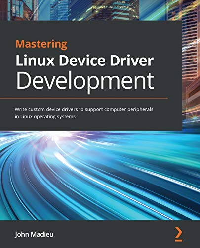 Mastering Linux Device Driver Development: Write Custom Device Drivers to Support Computer Peripherals in Linux Operating Systems ebook cover