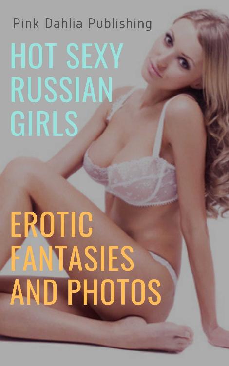 Sexy Russian Girls Erotic Fantasies and Photos: Hot Russian Girls Share Their Most Private Pictures ebook cover