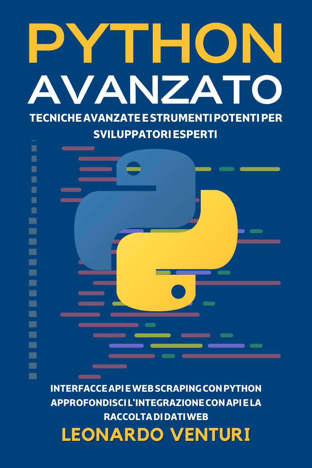 Python Avanzato: Tecniche Avanzate e Strumenti Potenti per Sviluppatori Esperti - Interfacce API e Web Scraping con Python Approfondisci L'integrazione ... e la Raccolta di Dati Web (Italian Edition) ebook cover