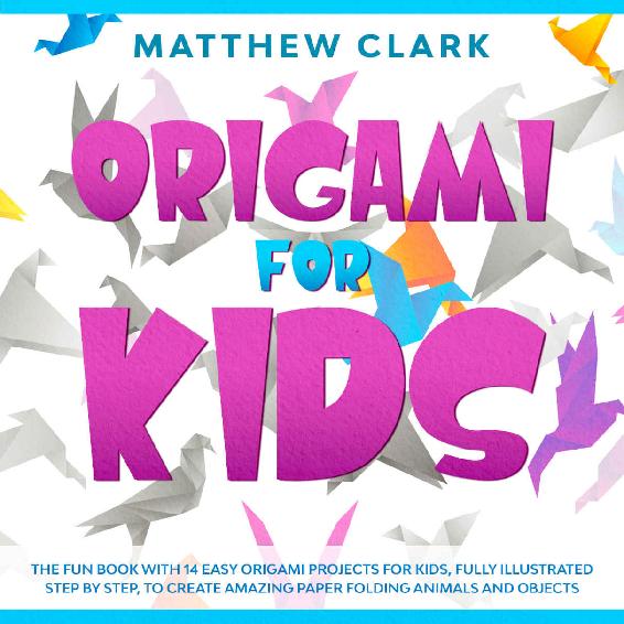 Origami for Kids: The Fun Origami book for Kids - 14 Easy Origami Projects for Kids fully illustrated Step by Step, to create Amazing paper folding Animals,Games ... and Objects (Dover Origami Papercraft) ebook cover