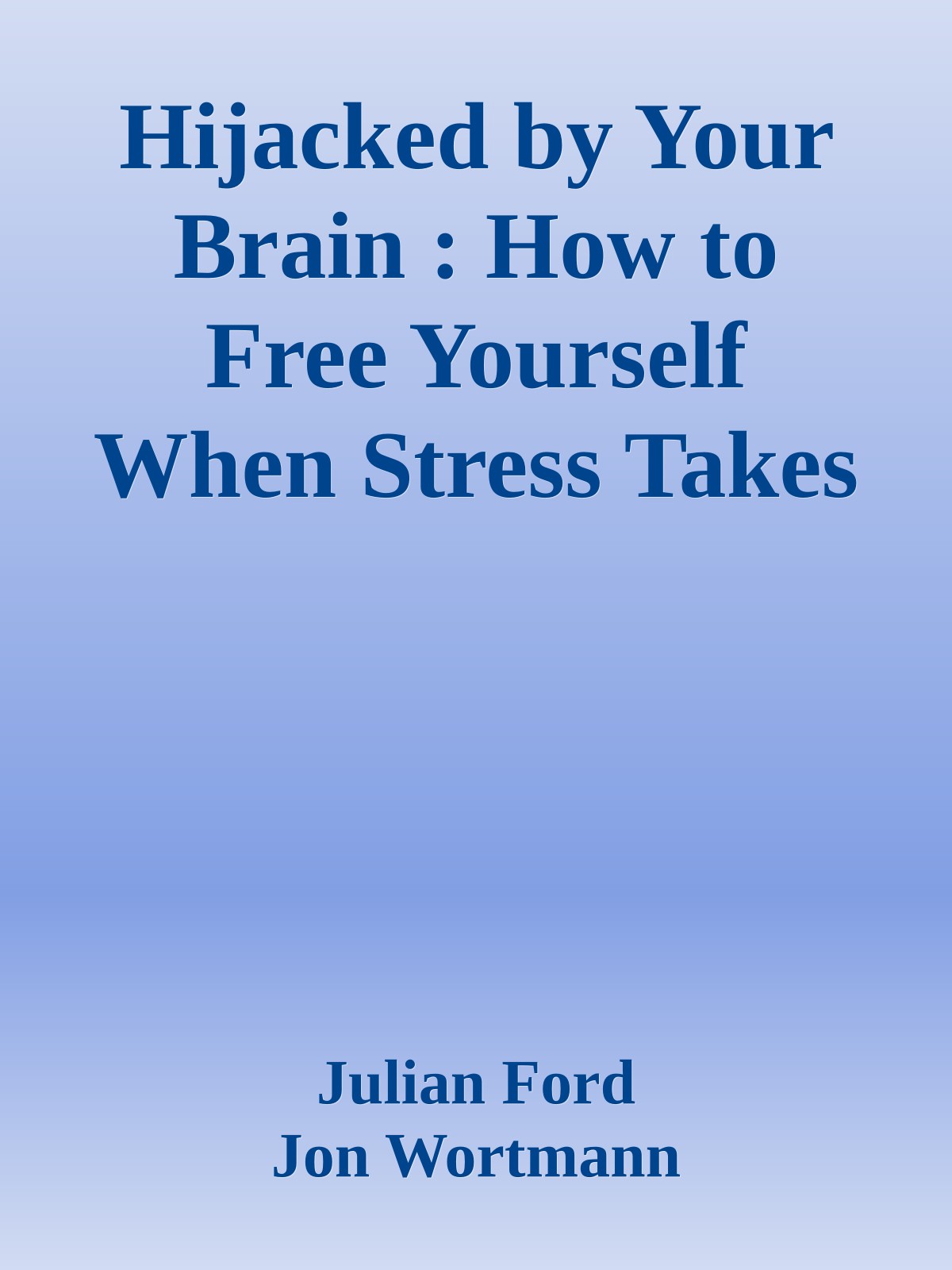 Hijacked by Your Brain : How to Free Yourself When Stress Takes Over ebook cover