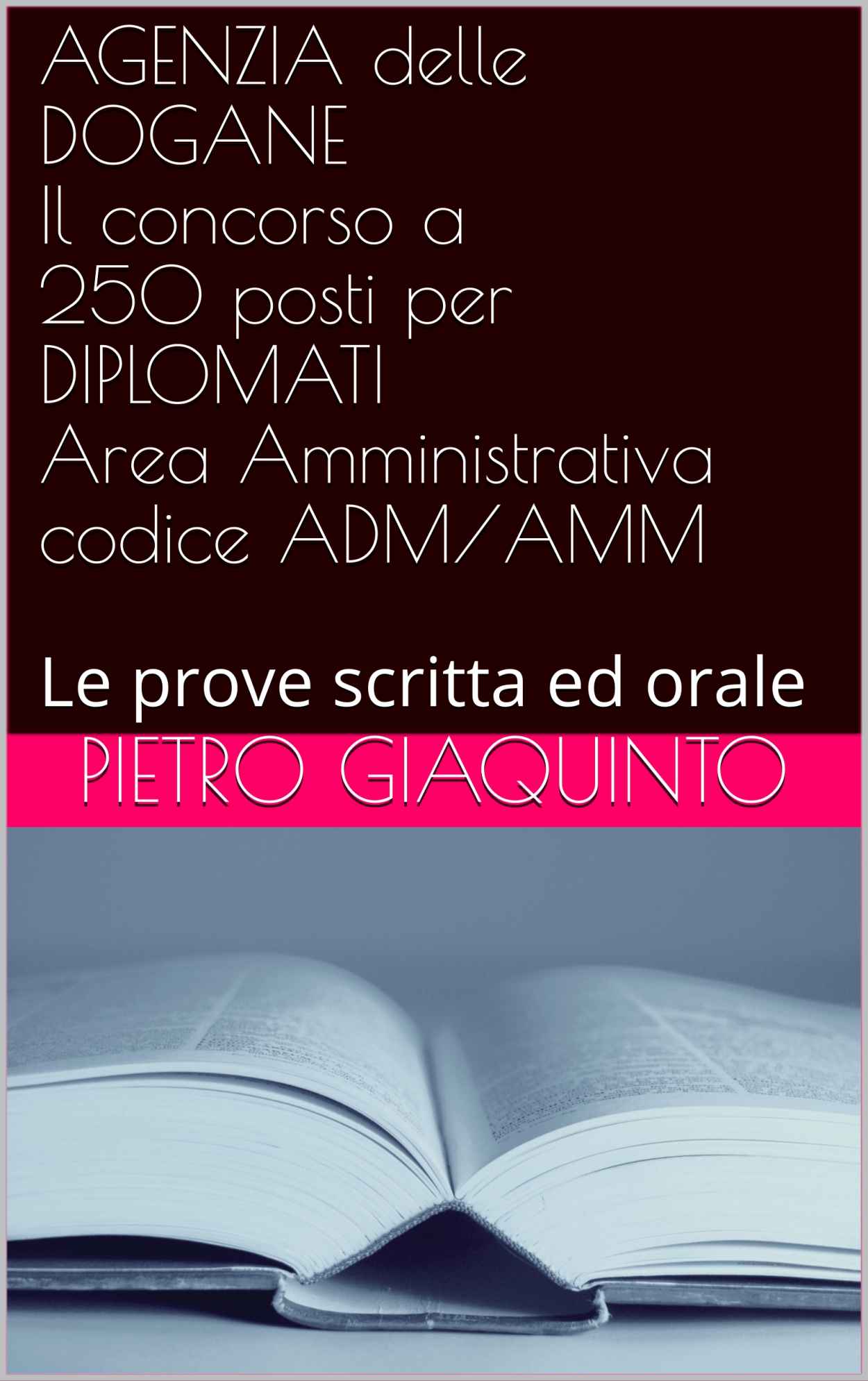 AGENZIA delle DOGANE Il concorso a 250 posti per DIPLOMATI Area Amministrativa codice ADM-AMM: Le prove scritta ed orale (Italian Edition) ebook cover