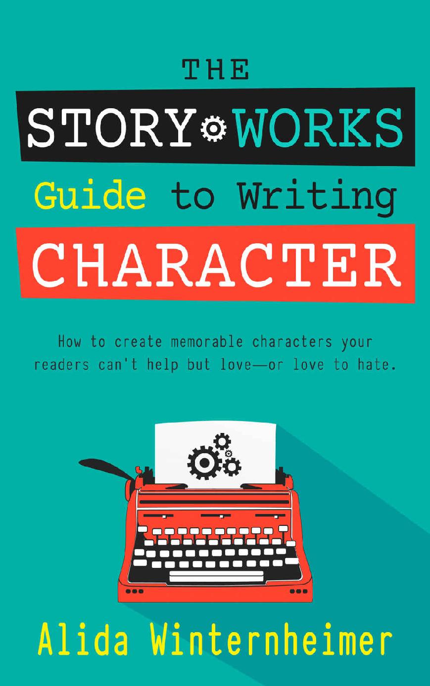 The Story Works Guide to Writing Character: How to create memorable characters your readers can't help but love--or love to hate. (The Story Works Guide to Writing Fiction Series Book 1) ebook cover