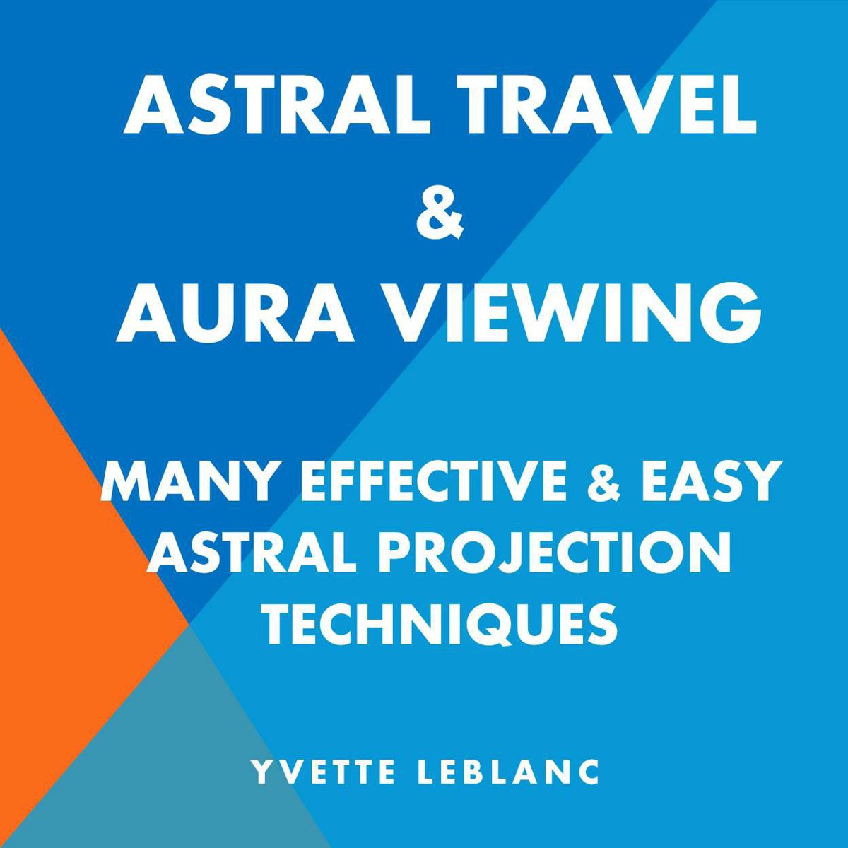 ASTRAL TRAVEL & AURA VIEWING -- Many Effective & Easy Astral Projection Techniques ebook cover