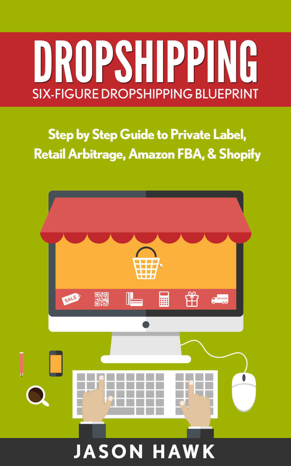 Dropshipping: Six-Figure Dropshipping Blueprint: Step by Step Guide to Private Label, Retail Arbitrage, Amazon FBA, Shopify (Dropshipping Business Empire, Dropshipping Masmtery) ebook cover