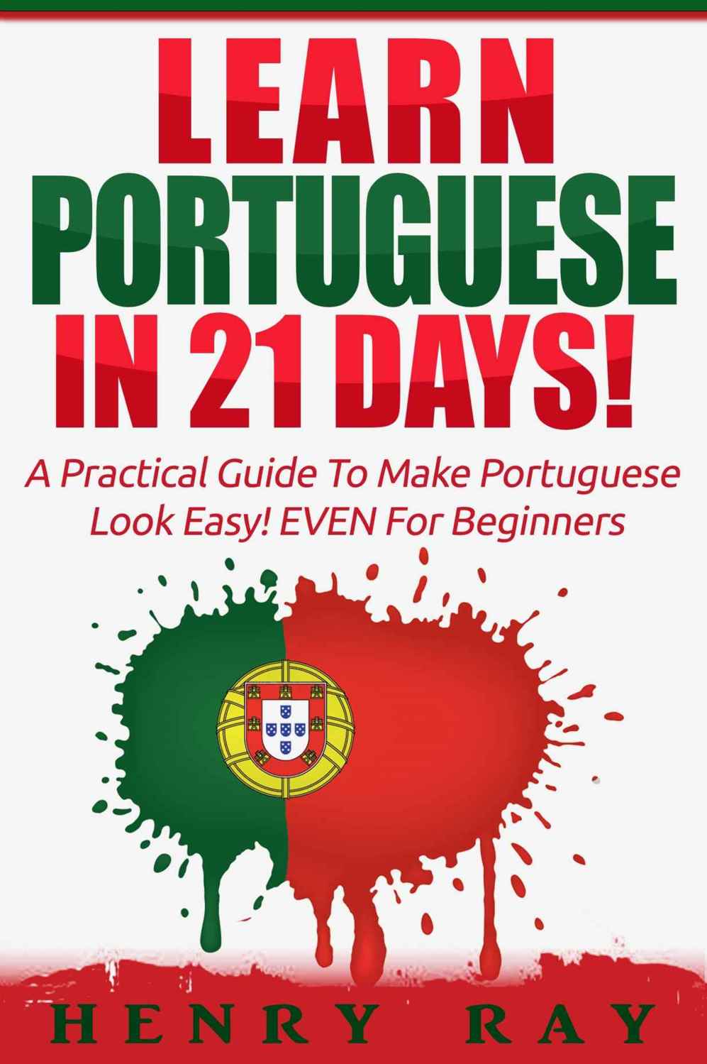 Portuguese: Learn Portuguese In 21 DAYS! &acirc;&euro;&ldquo; A Practical Guide To Make Portuguese Look Easy! EVEN For Beginners (Spanish, French, German, Italian) ebook cover