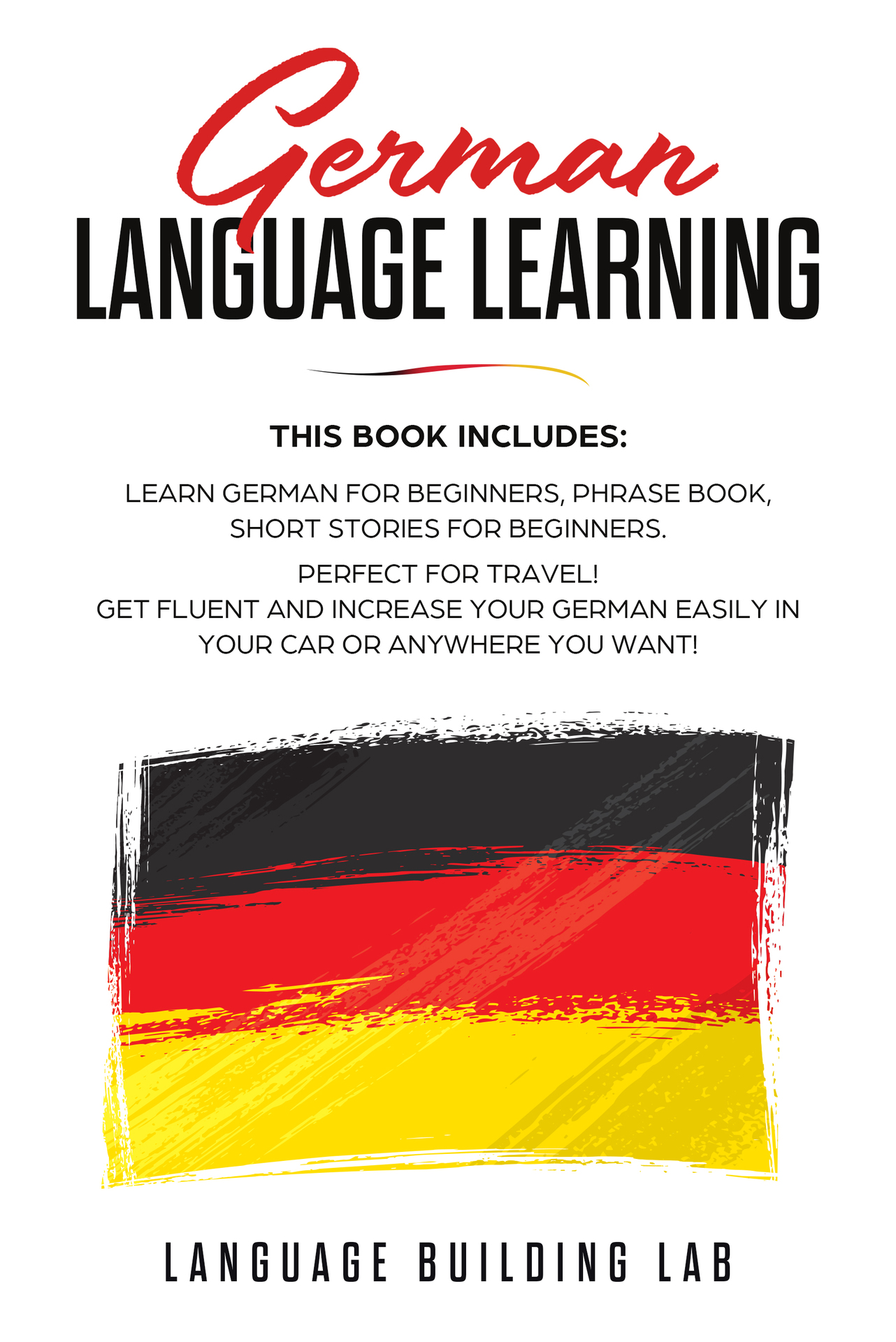 German Language Learning: This Book includes: Learn German for Beginners, Phrase Book, Short Stories. Perfect For Travel! Get Fluent and Increase Your German Easily in Your Car or Anywhere you Want! ebook cover