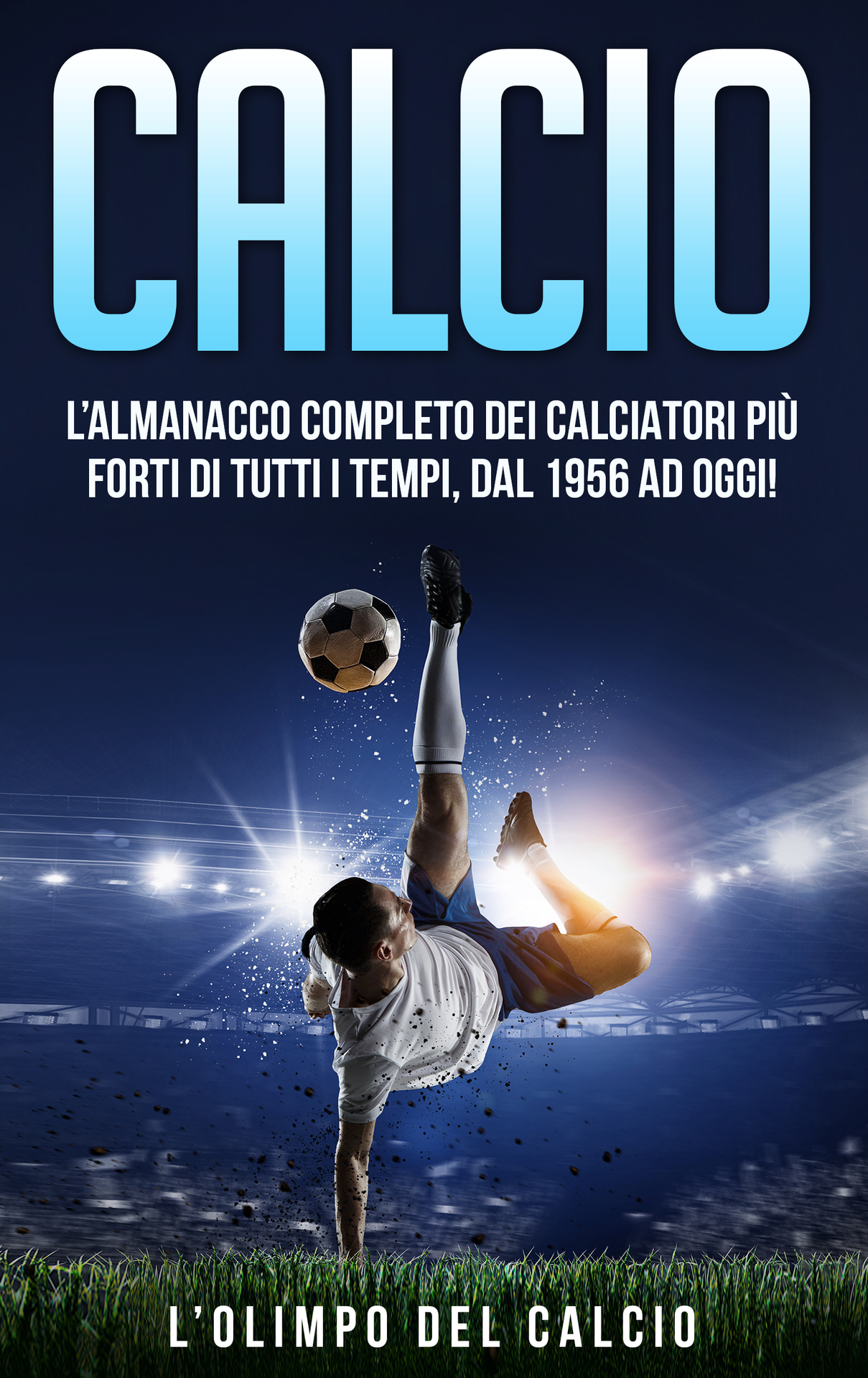 CALCIO: L&acirc;&euro;&trade;Almanacco Completo dei Calciatori pi&Atilde;&sup1; Forti di tutti i tempi, dal 1956 ad Oggi! (Italian Edition) ebook cover
