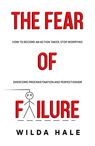 The Fear of Failure: How to Become an Action Taker, Stop Worrying, Overcome Procrastination and Perfectionism ebook cover