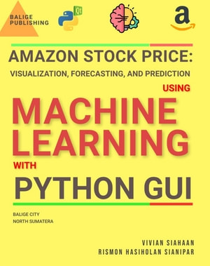 AMAZON STOCK PRICE: VISUALIZATION, FORECASTING, AND PREDICTION USING MACHINE LEARNING WITH PYTHON GUI ebook cover