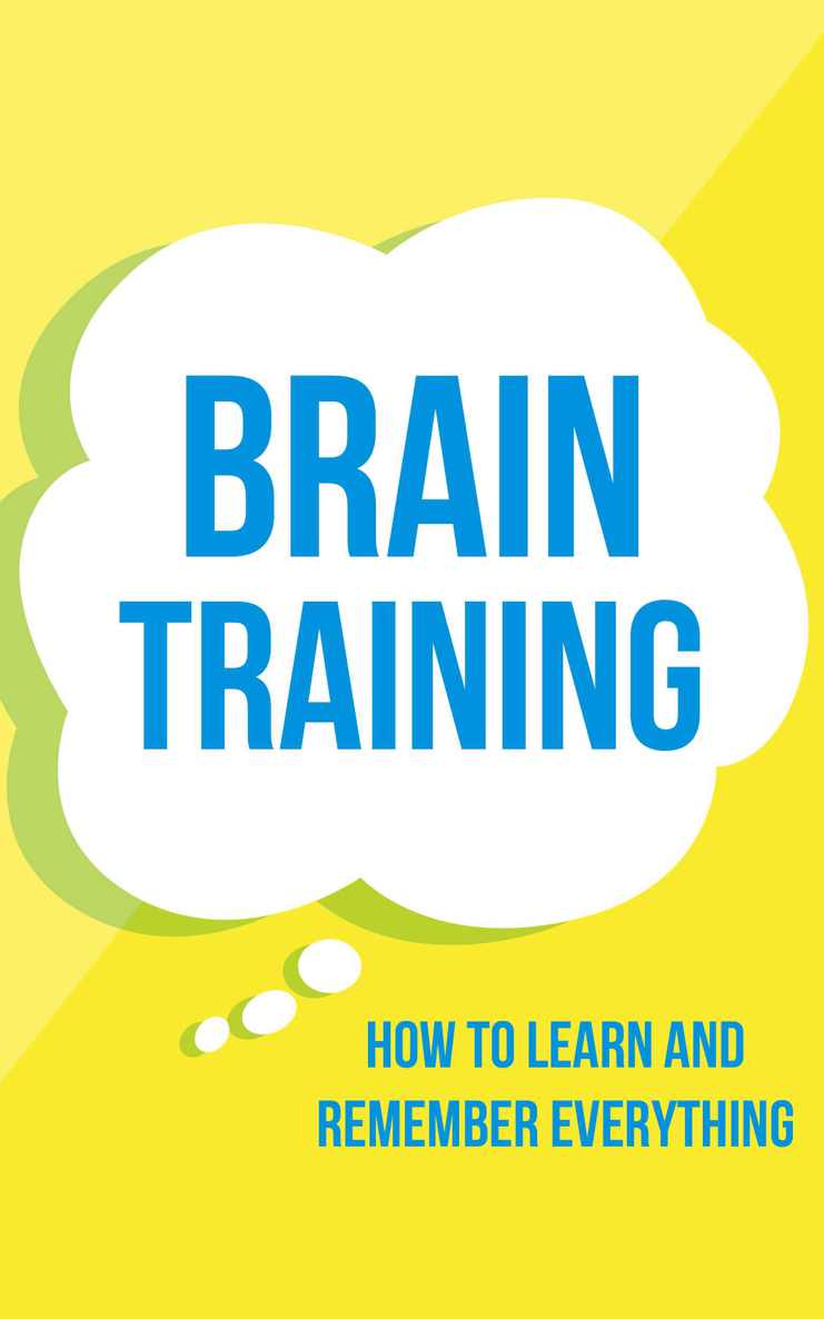 Brain Training: How To Learn and Remember Everything (Neuro Linguistic Programming, Remember Everything, Increase memory, How To Remember Book 1) ebook cover