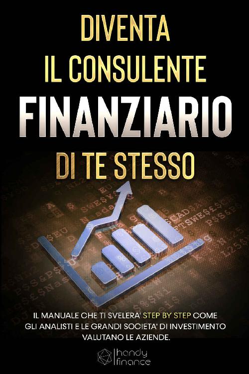 Diventa il consulente finanziario di te stesso: Il manuale che ti sveler&Atilde;&nbsp; step by step come gli analisti e le grandi societ&Atilde;&nbsp; di investimento valutano le aziende. (Italian Edition) ebook cover