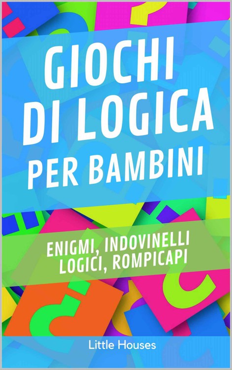 Giochi di logica per bambini: Enigmi, indovinelli logici, rompicapi. (7-15 anni) (Italian Edition) ebook cover