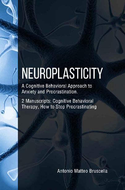 Neuroplasticity: A Cognitive Behavioral Approach to Anxiety and Procrastination. 2 Manuscripts : Cognitive Behavioral Therapy, How to Stop Procrastinating ebook cover