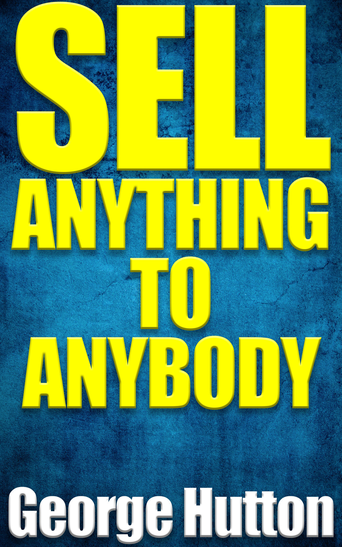 Sell Anything To Anybody: The Easiest Way Ever To Make A Fortune in Sales ebook cover