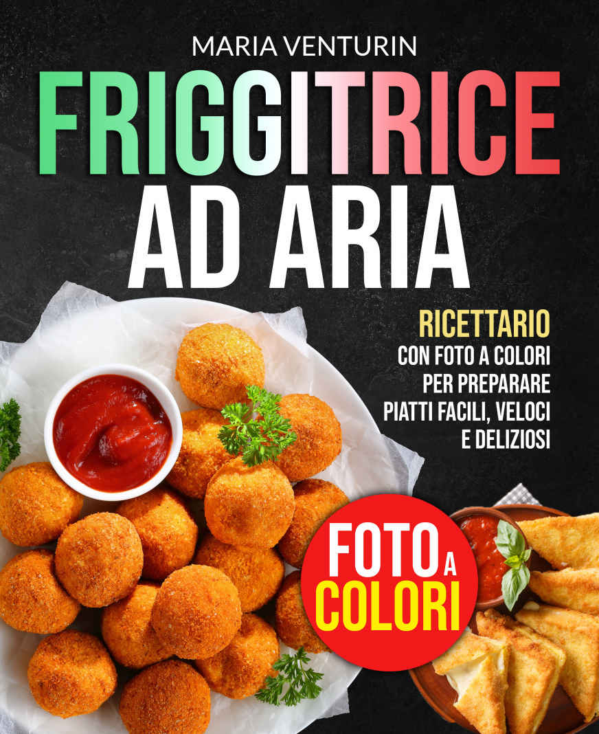 FRIGGITRICE AD ARIA: Ricettario con FOTO A COLORI per Preparare Piatti Facili, Veloci e Deliziosi (Italian Edition) ebook cover