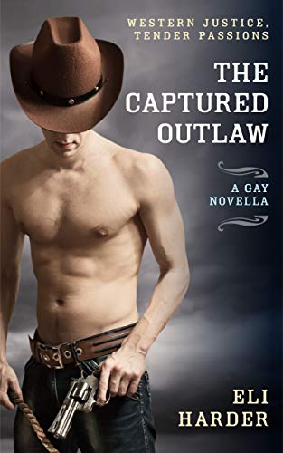 The Captured Outlaw: Western Justice, Tender Passions; a Gay BDSM Novella ebook cover