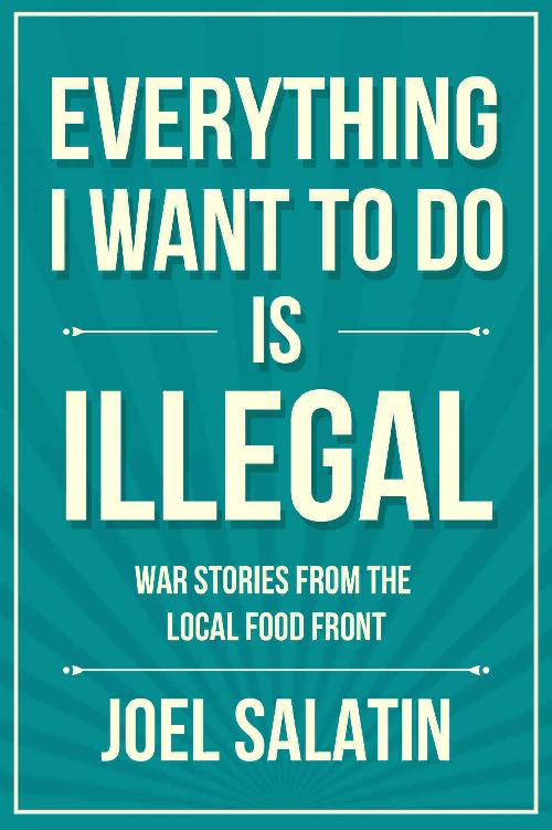 Everything I Want to Do Is Illegal: War Stories from the Local Food Front ebook cover