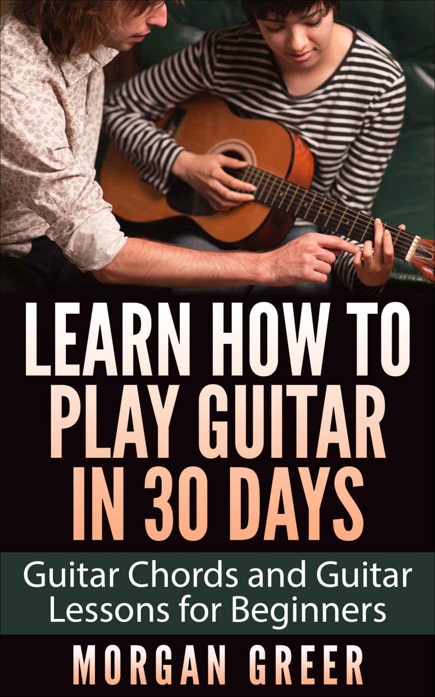 Learn How to Play Guitar in 30 Days: Guitar Chords and Guitar Lessons for Beginners (Guitar Beginner, Guitar Instruction, Guitar Learning) ebook cover