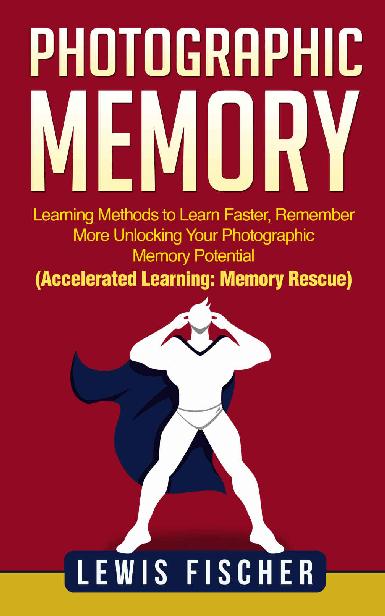 Photographic Memory: Learning Methods to Learn Faster, Remember More Unlocking Your Photographic Memory Potential (Accelerated Learning: Memory Rescue) ebook cover