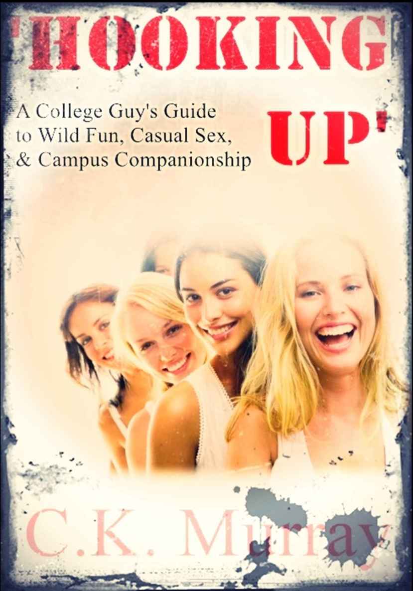 Hooking Up: A College Guy&acirc;&euro;&trade;s Guide to Wild Fun, Casual Sex, and Campus Companionship: (College, Alpha Male, Sexual Attraction, Opposite Sex, Body Language, Communication, Pick-up Artist, Seduction) ebook cover