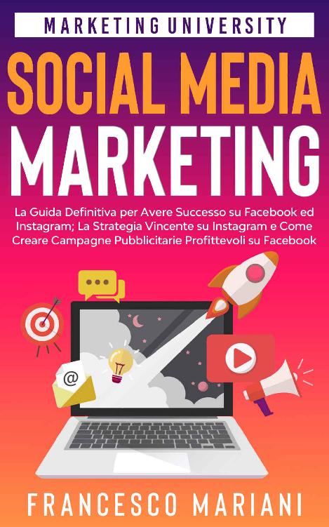Social Media Marketing: La Guida Definitiva per Avere Successo su Facebook ed Instagram; La Strategia Vincente su Instagram e Come Creare Campagne Pubblicitarie ... di Successo su Facebook (Italian Edition) ebook cover