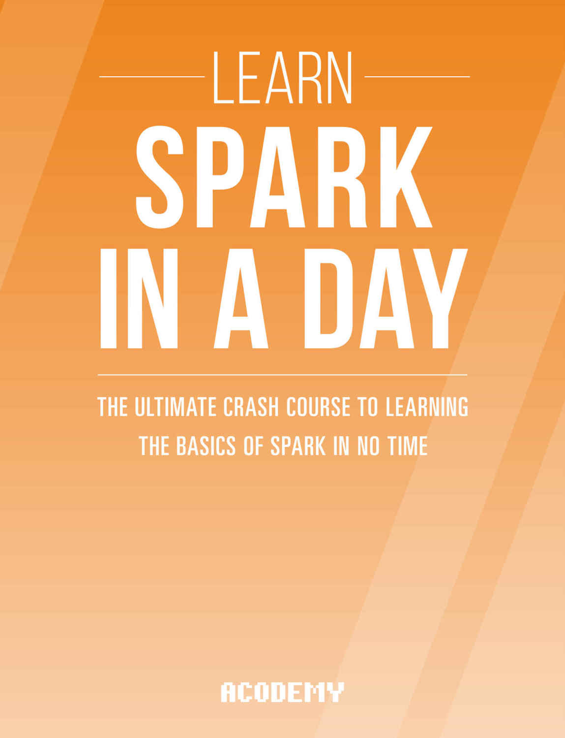 Spark: Learn Spark In A DAY! - The Ultimate Crash Course to Learning the Basics of Spark In No Time (Spark, Spark Course, Spark Development, Spark Books, Spark for Beginners) ebook cover